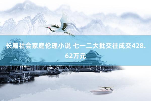 长篇社会家庭伦理小说 七一二大批交往成交428.62万元